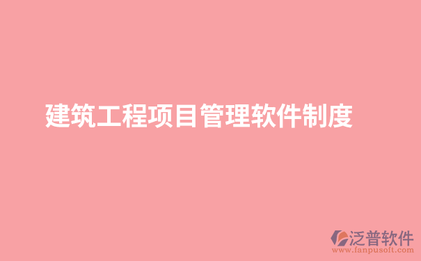建筑工程项目管理软件制度.png
